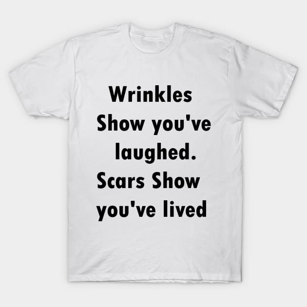 Wrinkles show you've laughed.scars show you've lived T-Shirt by idlamine